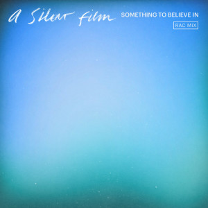 A Silent Film的专辑Something To Believe In (RAC Mix)