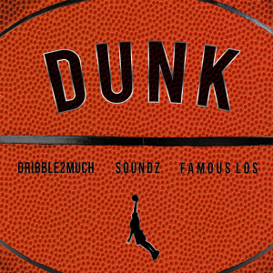 收聽Soundz的Dunk (feat. Dribble2much & Famous Los)歌詞歌曲