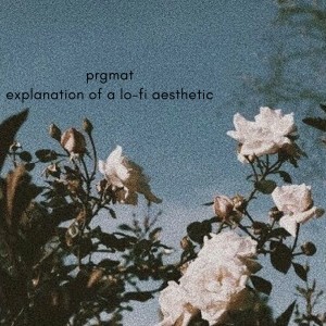 Dengarkan lagu Explanation of a Lo-Fi Aesthetic nyanyian PRGMAT dengan lirik