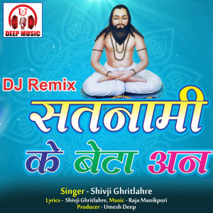 Listen to Satnami Ke Beta An (DJ Remix Panthi Geet) song with lyrics from Shivji Ghritlahre