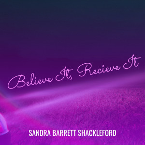 Listen to Believe It, Recieve It song with lyrics from Sandra Barrett Shackleford