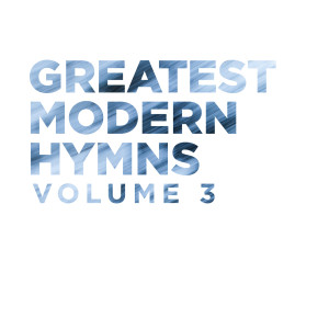 Greatest Modern Hymns Vol. 3