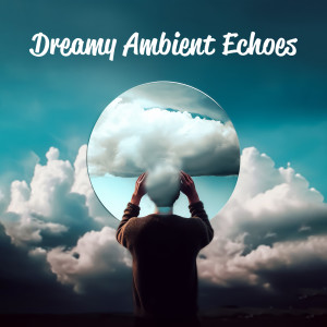 Album Dreamy Ambient Echoes (Chillout Ambient Relax) from Deep Chillout Music Masters