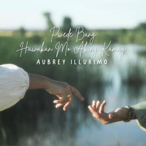Aubrey Illurimo的專輯Pwede Bang Hawakan Mo Aking Kamay