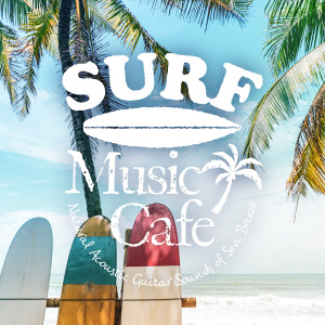 Café Lounge Resort的專輯Surf Music Cafe - Natural Acoustic Guitar Sounds of Sea Breeze