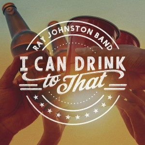 Album I Can Drink to That from Ray Johnston Band