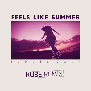 ดาวน์โหลดและฟังเพลง Feels Like Summer (KU3E Remix) พร้อมเนื้อเพลงจาก Samuel Jack