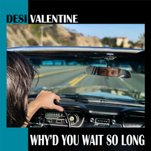 Dengarkan lagu Why’d You Wait so Long nyanyian Desi Valentine dengan lirik