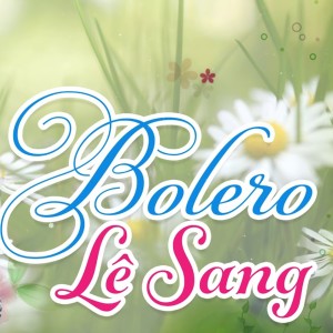 Le Sang的專輯Tuyển Chọn Những Tình Khúc Bolero Vượt Thời Gian Hay Nhất Của Lê Sang (CD3)