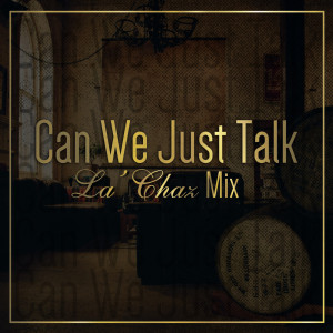 ดาวน์โหลดและฟังเพลง Can We Just Talk (La’chaz Mix) พร้อมเนื้อเพลงจาก La’Chaz holloway