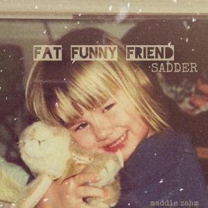 收聽Maddie Zahm的Fat Funny Friend (sadder)歌詞歌曲