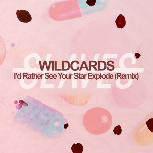 Album I'd Rather See Your Star Explode (Wild Cards Remix) oleh Slaves