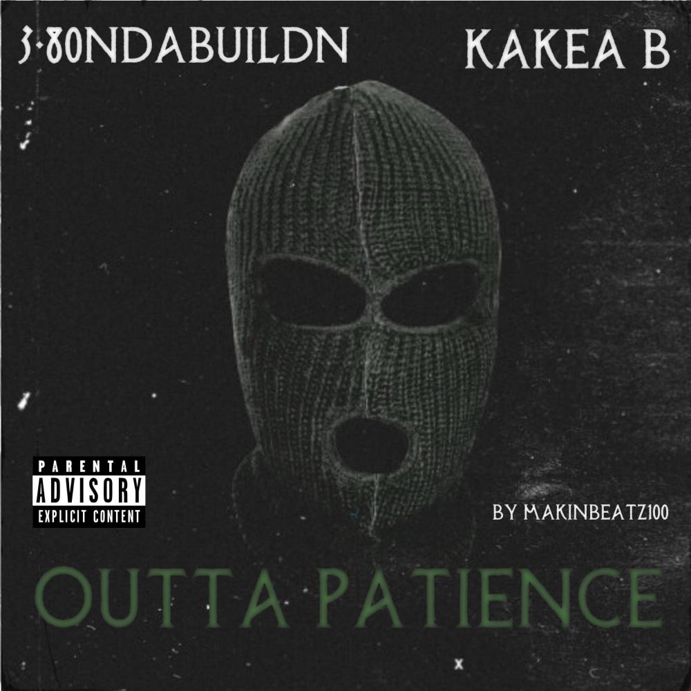 Outta Patience(feat. 3-80NDABUILDN, KAKEA B & MAKINBEATZ100) (Explicit)