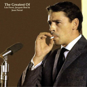 อัลบัม The Greatest Of Léo Ferré, Jacques Brel & Jean Ferrat (All Tracks Remastered) ศิลปิน Léo Ferré