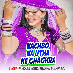收聽Pankaj Singh Kushwaha的Nachbo Na Utha Ke Ghaghra歌詞歌曲