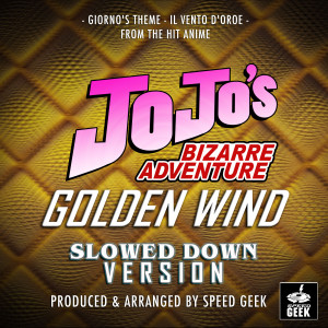 Speed Geek的专辑Giorno's Theme - Il Vento D'Oro (From "JoJo's Bizarre Adventure: Golden Wind") (Slowed Down Version)