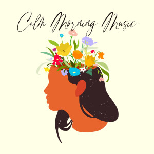 Album Calm Morning Music (Listen to This Music During Your Morning Routine, Mental Rest Music) from Positive Thinking World