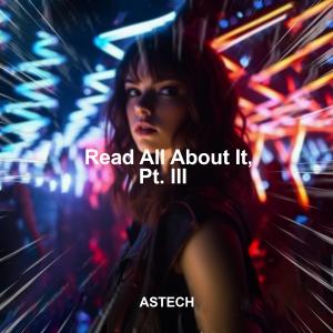Listen to Read All About It, Pt. III (Techno) song with lyrics from Astech