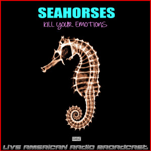 Album Kill Your Emotions (Live) from Sea Horses