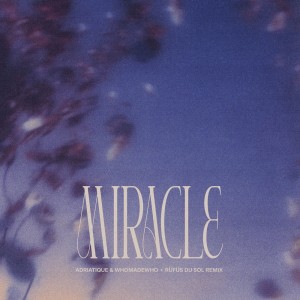 收听Adriatique的Miracle - RÜFÜS DU SOL Remix歌词歌曲