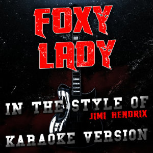 ดาวน์โหลดและฟังเพลง Foxy Lady (In the Style of Jimi Hendrix) [Karaoke Version] (Karaoke Version) พร้อมเนื้อเพลงจาก Ameritz Audio Karaoke