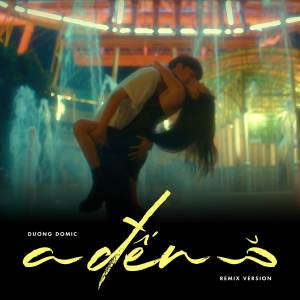 ดาวน์โหลดและฟังเพลง A Đến Ă (Remix) พร้อมเนื้อเพลงจาก Dương Domic