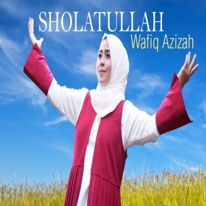 收听Wafiq azizah的Sholatullah歌词歌曲
