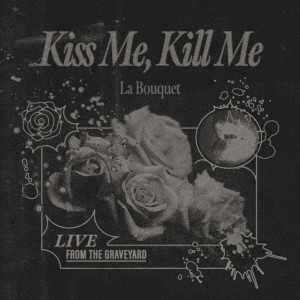 Kiss Me, Kill Me (Live from the Graveyard) dari La Bouquet