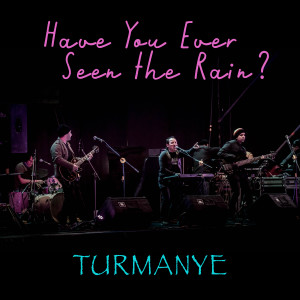 Album Have You Ever Seen the Rain? oleh Turmanyé
