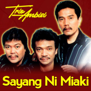 Dengarkan Sayang Ni Miaki lagu dari Trio Ambisi dengan lirik