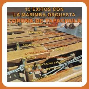 อัลบัม 15 Éxitos Con la Marimba Orquesta Corona de Tapachula (Veriones Originales) ศิลปิน Marimba Orquesta Corona De Tapachula
