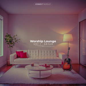 อัลบัม Worship Lounge Vol 1: Sejuk ศิลปิน Connect Worship