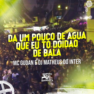 收聽Mc Gudan的Dá um Pouco de Água Que Eu Tô Doidão de Bala歌詞歌曲
