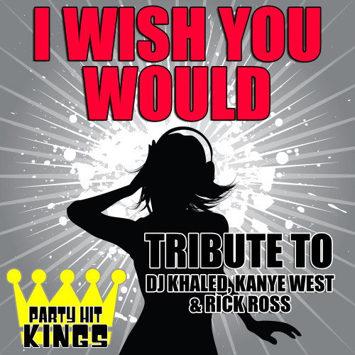 I Wish You Would (Tribute to DJ Khaled, Kanye West, & Rick Ross) (Explicit)