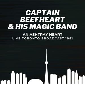 Captain Beefheart & His Magic Band的專輯Captain Beefheart & The Magic Band: An Ashtray Heart Live Toronto Broadcast 1981