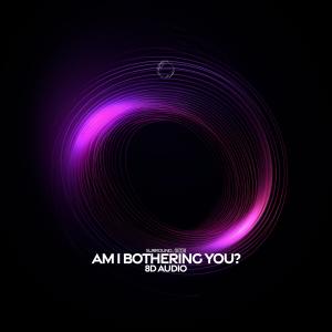 Dengarkan am I bothering you? - 8d audio lagu dari surround. dengan lirik