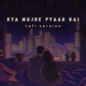 收聽Sohan Rahman的Kya Mujhe Pyaar Hai (Lofi Version)歌詞歌曲