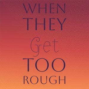 Album When They Get Too Rough oleh Silvia Natiello-Spiller