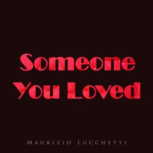 收聽Maurizio Lucchetti的Someone You Loved (Piano Version)歌詞歌曲