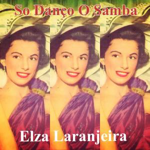 ดาวน์โหลดและฟังเพลง Só Danço o Samba พร้อมเนื้อเพลงจาก Elza Laranjeira