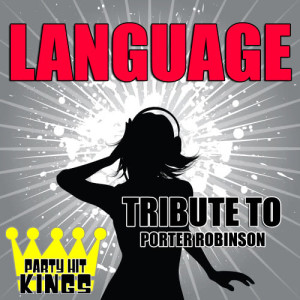 ดาวน์โหลดและฟังเพลง Language (Tribute to Porter Robinson) พร้อมเนื้อเพลงจาก Party Hit Kings