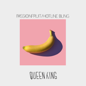 Album Passionfruit / Hotline Bling oleh The Queen & King