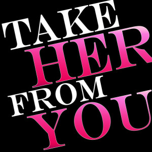 ดาวน์โหลดและฟังเพลง Take Her From You พร้อมเนื้อเพลงจาก Love Me Like You Say