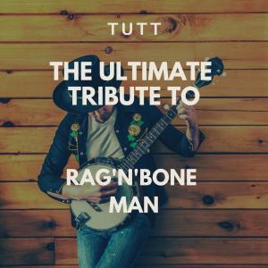 Tutt的專輯The Ultimate Tribute To Rag'n'Bone Man