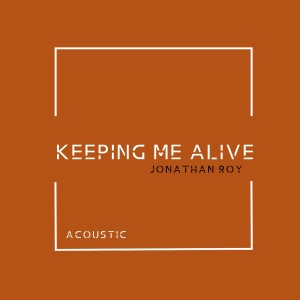 Listen to Keeping Me Alive (Acoustic) song with lyrics from Jonathan Roy