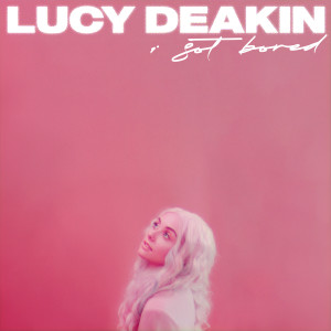 Listen to i got bored song with lyrics from Lucy Deakin
