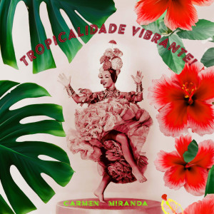 อัลบัม Tropicalidade Vibrante! Carmen Miranda Alegria Do Verão ศิลปิน Carmen Miranda