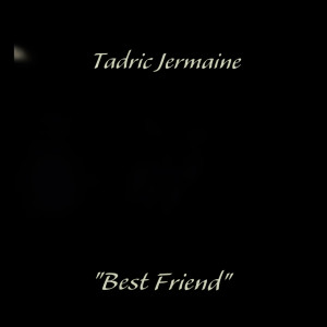 收听Tadric Jermaine的Best Friend歌词歌曲
