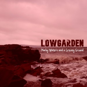 收聽Lowgarden的Murky Waters and a Greasy Ground歌詞歌曲
