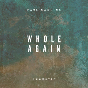 อัลบัม Whole Again (Acoustic) ศิลปิน Paul Canning
